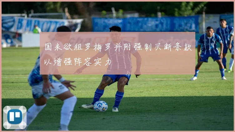 国米欲租罗梅罗并附强制买断条款以增强阵容实力